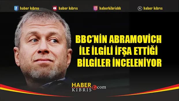 BBC’nin Abramovich ile ilgili ifşa ettiği bilgiler inceleniyor