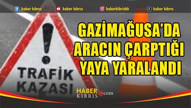 Gazimağusa’da aracın çarptığı yaya yaralandı