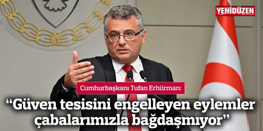 “Güven tesisini engelleyen eylemler çabalarımızla bağdaşmıyor”