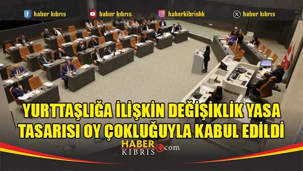 Yurttaşlığa ilişkin değişiklik yasa tasarısı oy çokluğuyla kabul edildi