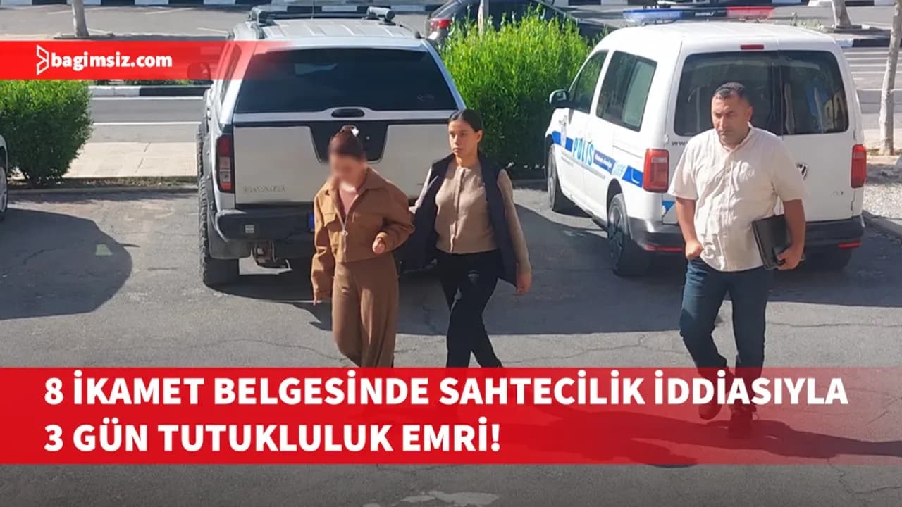 8 ikamet belgesinde sahtecilik iddiasıyla 3 gün tutukluluk emri!