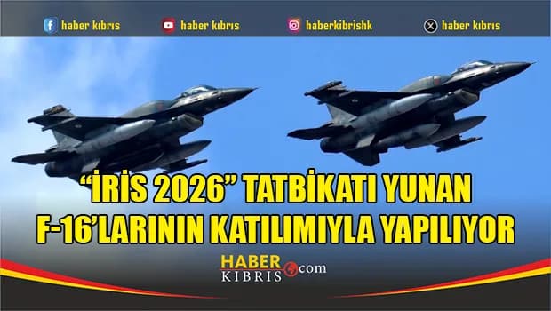“İris 2026” tatbikatı Yunan F-16’larının katılımıyla yapılıyor