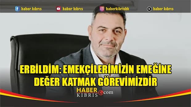 Erbildim: Emekçilerimizin emeğine değer katmak görevimizdir