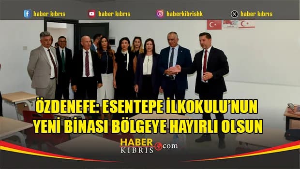 Özdenefe: Esentepe İlkokulu’nun yeni binası bölgeye hayırlı olsun