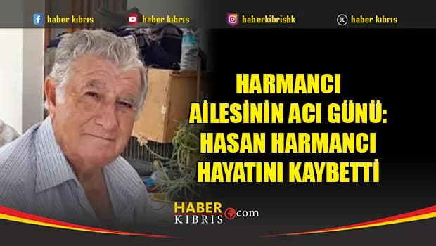 Harmancı ailesinin acı günü: Hasan Harmancı hayatını kaybetti