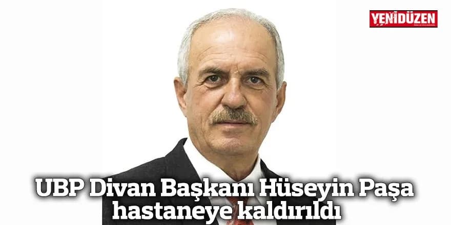 UBP Divan Başkanı Hüseyin Paşa hastaneye kaldırıldı