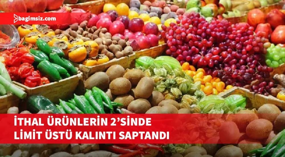 Börülce ile elma limitin üstünde, semizotunda ise tavsiye dışı ilaç bulundu