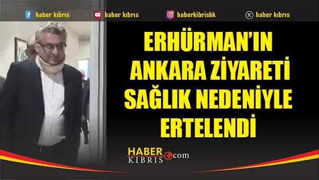 Erhürman’ın Ankara ziyareti sağlık nedeniyle ertelendi