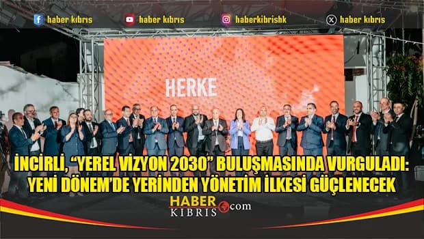 İncirli, “Yerel Vizyon 2030” buluşmasında vurguladı: Yeni Dönem’de yerinden yönetim ilkesi güçlenecek
