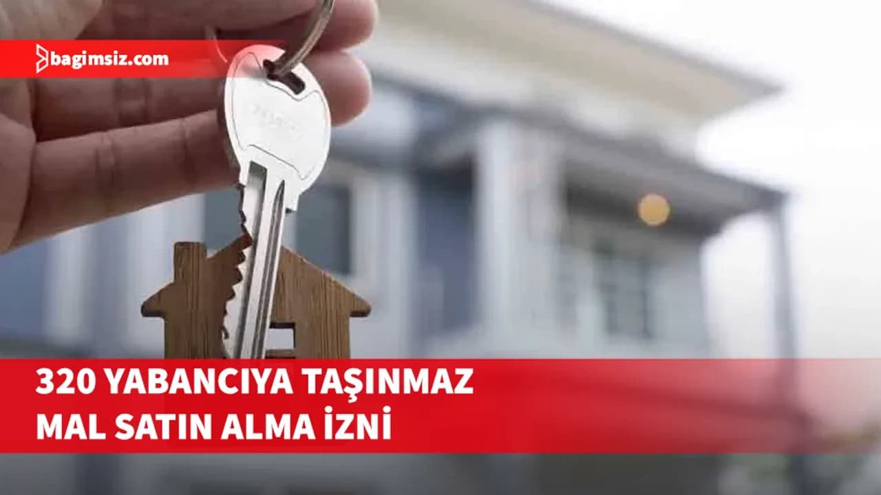 Bakanlar Kurulu’ndan 320 yabancıya taşınmaz mal satın alma izni