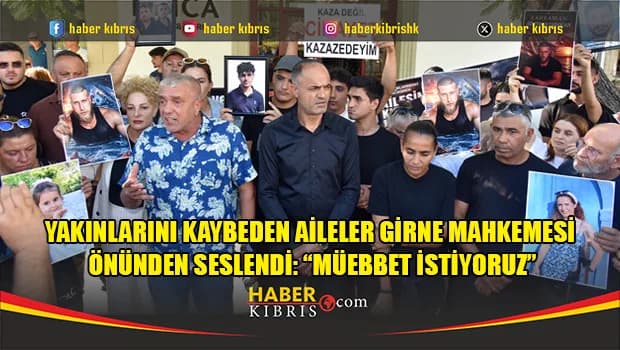 Yakınlarını kaybeden aileler Girne Mahkemesi önünden seslendi
