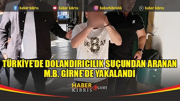 Türkiye’de dolandırıcılık suçundan aranan M.B. Girne’de yakalandı