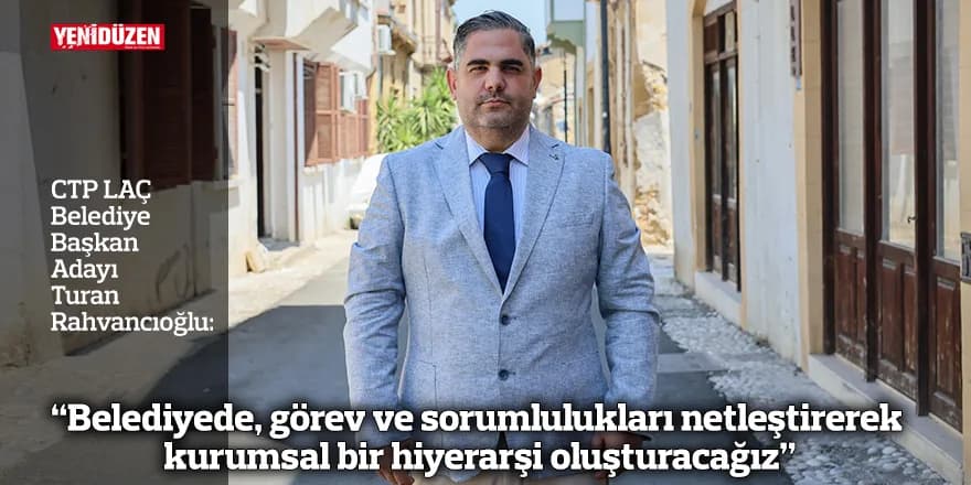 Rahvancıoğlu: Belediyede, görev ve sorumlulukları netleştirerek kurumsal bir hiyerarşi oluşturacağız