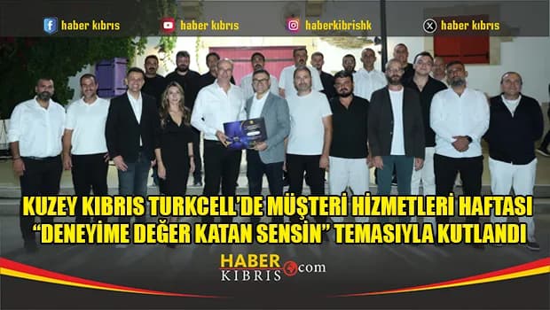 Kuzey Kıbrıs Turkcell’de Müşteri Hizmetleri Haftası “Deneyime Değer Katan Sensin” Temasıyla Kutlandı