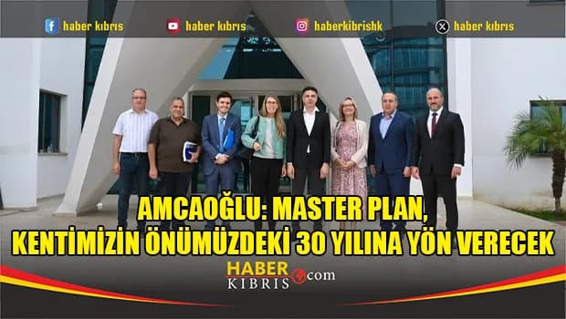 Amcaoğlu: Master Plan, kentimizin önümüzdeki 30 yılına yön verecek
