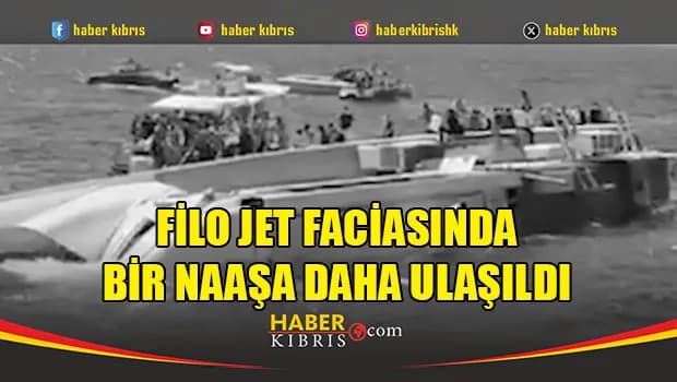 Filo Jet faciasında bir naaşa daha ulaşıldı