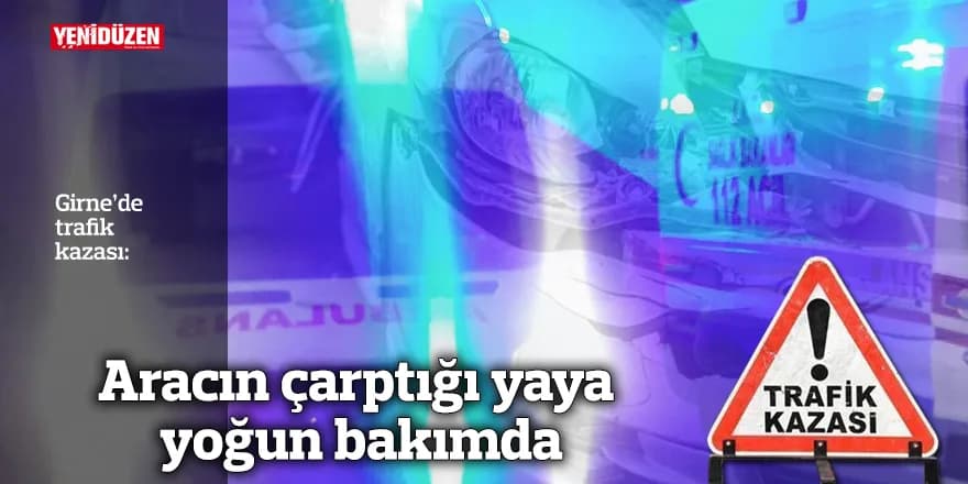 Aracın çarptığı yaya yoğun bakımda