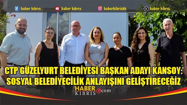 CTP Güzelyurt Belediyesi Başkan adayı Kansoy: Sosyal belediyecilik anlayışını geliştireceğiz