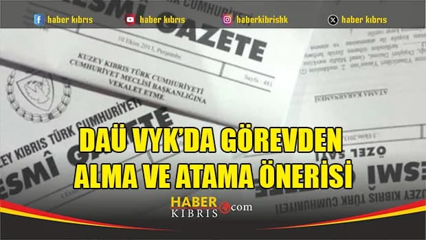 DAÜ VYK’da görevden alma ve atama önerisi