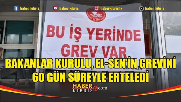 Bakanlar Kurulu, EL-SEN'in grevini 60 gün süreyle erteledi