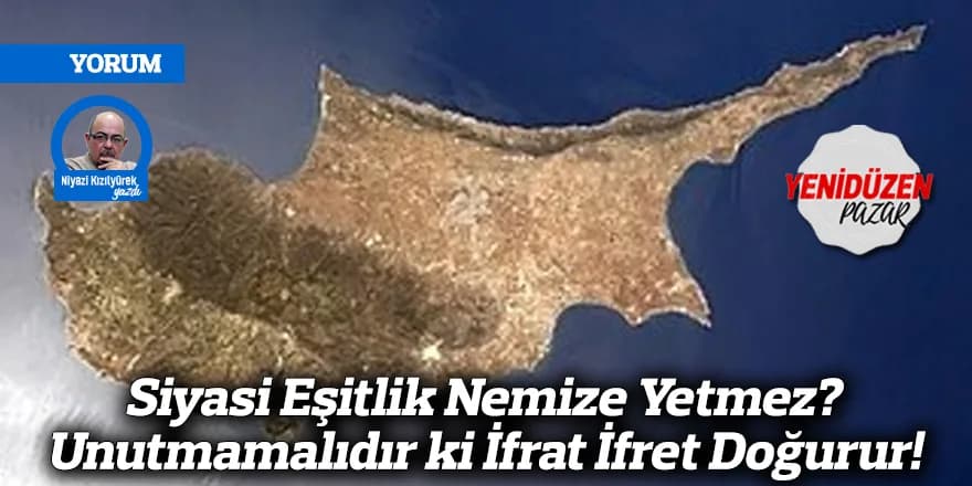 Siyasi Eşitlik Nemize Yetmez? Unutmamalıdır ki İfrat İfret Doğurur!
