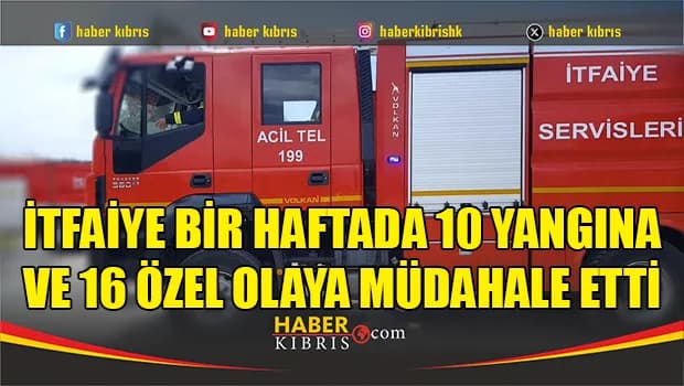 İtfaiye bir haftada 10 yangına ve 16 özel olaya müdahale etti