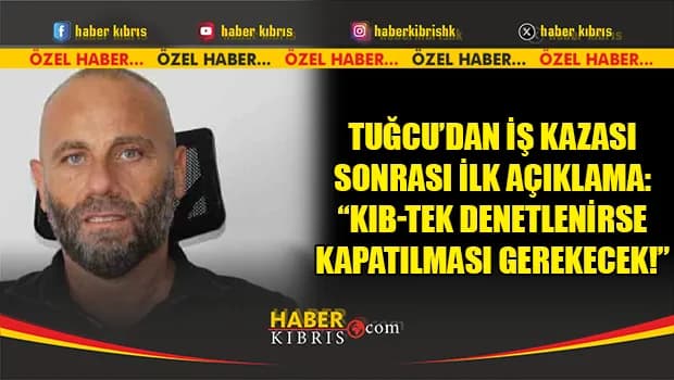 Tuğcu: Hasipoğlu’na Kıb-Tek’i denetle çağrısı yaptık… Allah korudu, ölüm olmadı!
