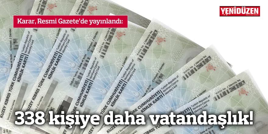 338 kişiye daha vatandaşlık!