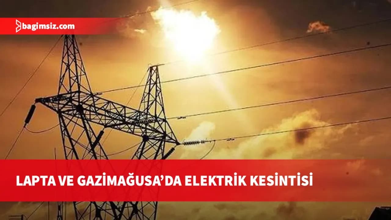 Lapta ve Gazimağusa bölgelerinde elektrik kesintisi meydana gelecek