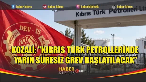 Kozali: "Kıbrıs Türk Petrollerinde yarın süresiz grev başlatılacak”