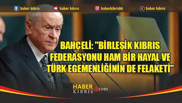 Bahçeli: KKTC'de yaşayan kardeşlerimizi uyanık olmaya davet ediyorum