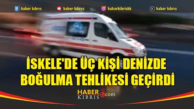 İskele'de üç kişi denizde boğulma tehlikesi geçirdi