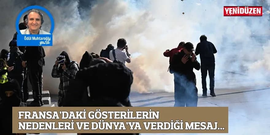 FRANSA’DAKİ GÖSTERİLERİN NEDENLERİ VE DÜNYA’YA VERDİĞİ MESAJ...