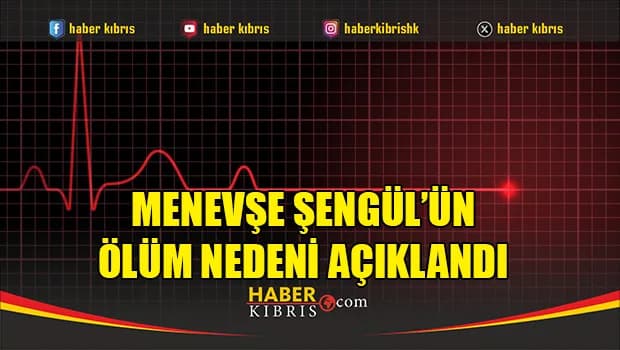 Menevşe Şengül’ün ölüm nedeni açıklandı