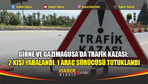 Girne ve Gazimağusa’da trafik kazası: 2 kişi yaralandı, 1 araç sürücüsü tutuklandı