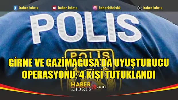 Girne ve Gazimağusa’da uyuşturucu operasyonu: 4 kişi tutuklandı