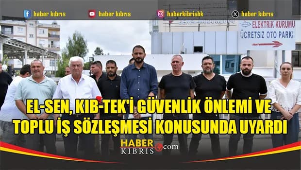 EL-SEN, Kıb-Tek'i güvenlik önlemi ve Toplu İş Sözleşmesi konusunda uyardı
