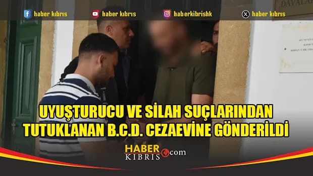 Uyuşturucu ve silah suçlarından tutuklanan B.C.D. 3 ay cezaevinde