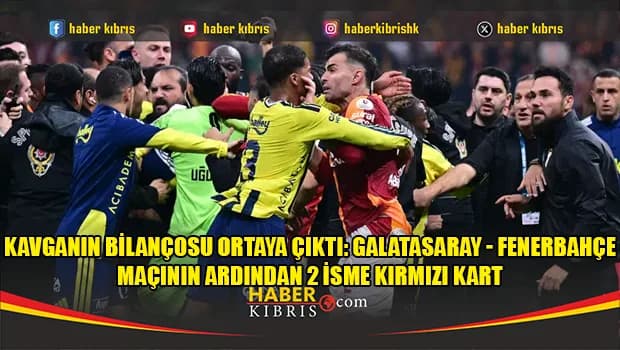 Kavganın bilançosu ortaya çıktı: Galatasaray - Fenerbahçe maçının ardından 2 isme kırmızı kart