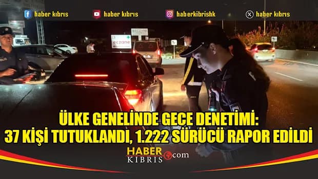 Ülke genelinde gece denetimi: 37 kişi tutuklandı, 1.222 sürücü rapor edildi