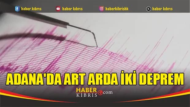Adana'da art arda iki deprem