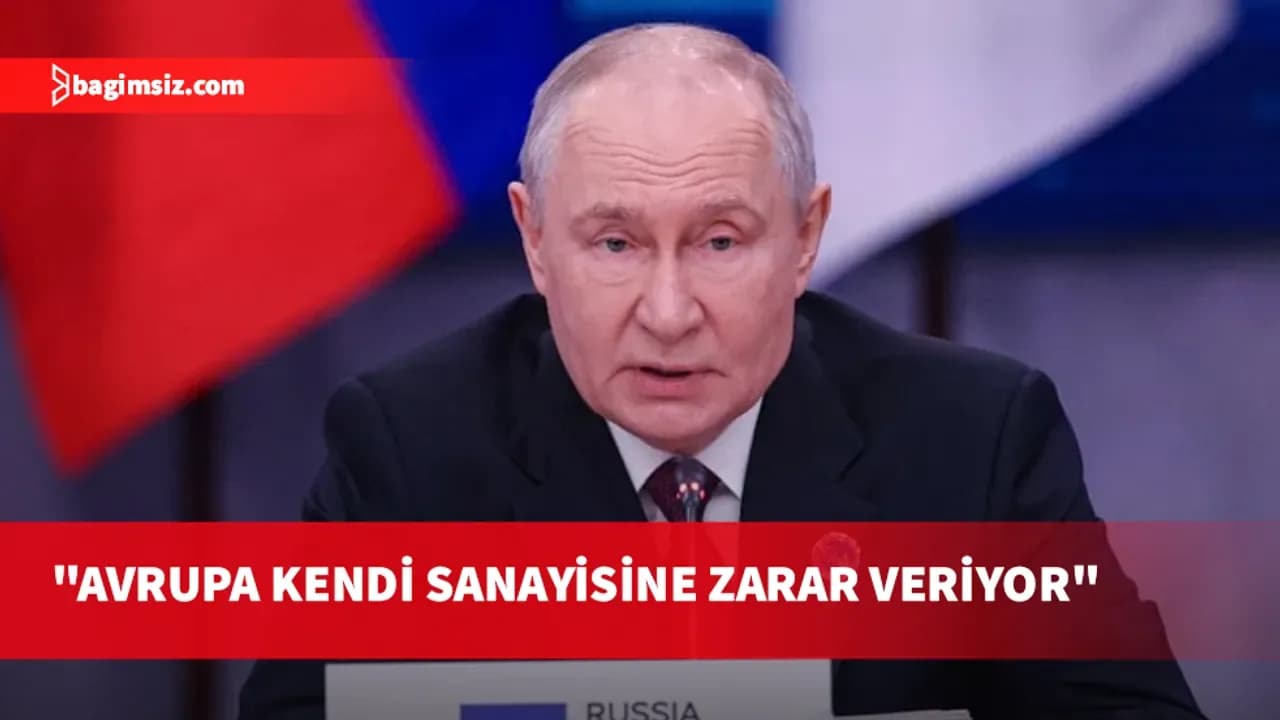 Putin'den Avrupa'ya: Rus enerjisini reddederek kendi sanayilerine zarar veriyorlar
