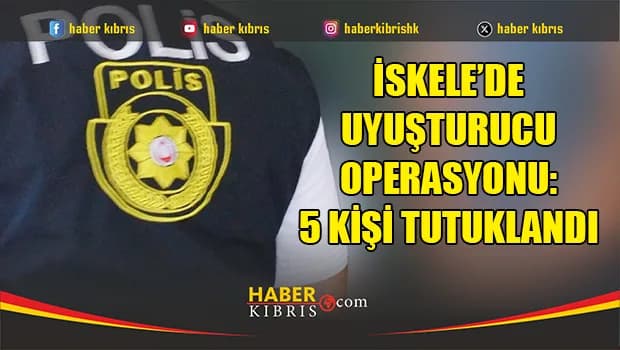 İskele’de uyuşturucu operasyonu: 5 Kişi tutuklandı