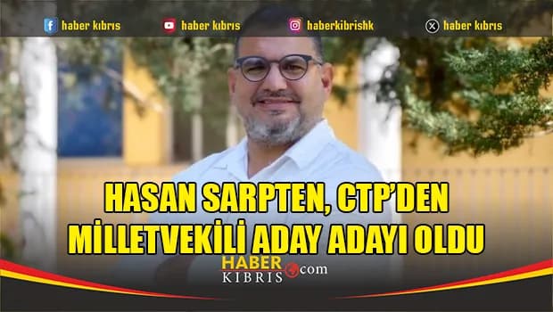 Hasan Sarpten, CTP’den milletvekili aday adayı oldu
