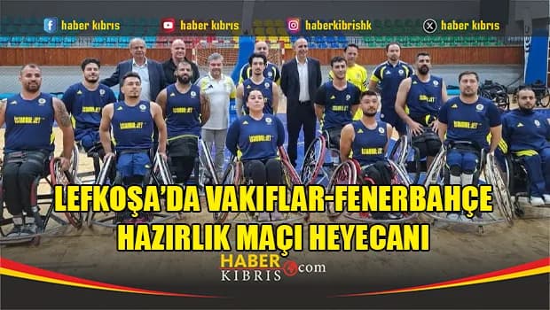 Lefkoşa’da Vakıflar-Fenerbahçe hazırlık maçı heyecanı