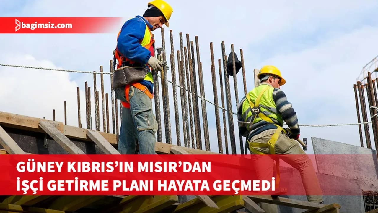 Güney Kıbrıs ile Mısır arasındaki işçi anlaşması beklentileri karşılamadı