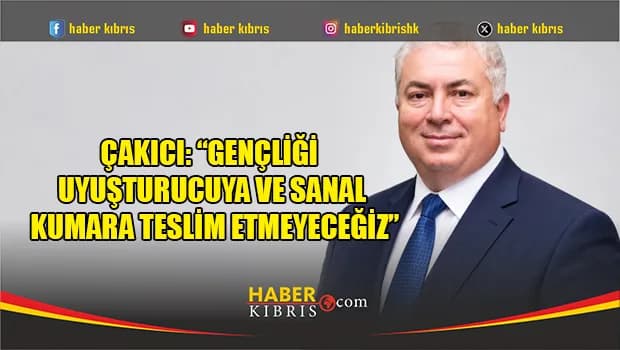 Çakıcı: “Gençliği uyuşturucuya ve sanal kumara teslim etmeyeceğiz”
