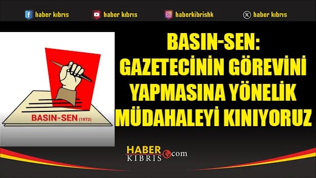 Basın-Sen: Gazetecinin görevini yapmasına yönelik müdahaleyi kınıyoruz