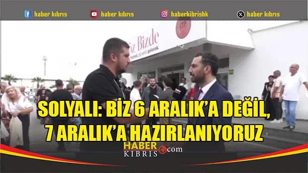 Solyalı: Biz 6 Aralık’a değil, 7 Aralık’a hazırlanıyoruz