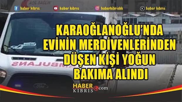 Karaoğlanoğlu’nda evinin merdivenlerinden düşen kişi yoğun bakıma alındı